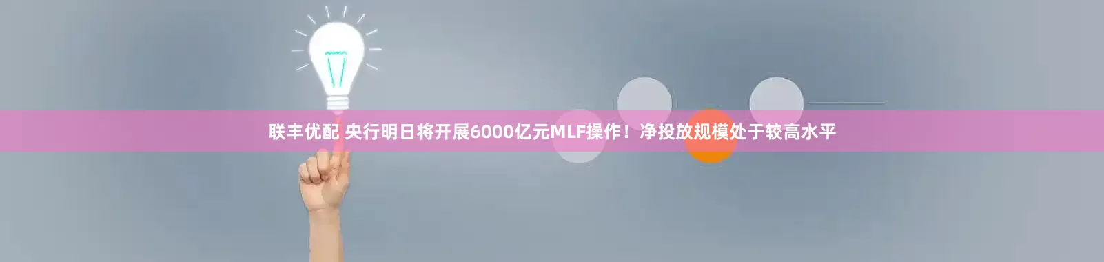 联丰优配 央行明日将开展6000亿元MLF操作！净投放规模处于较高水平